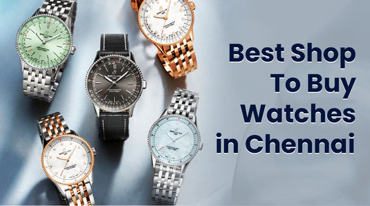 Best Shop To Buy Watches in Chennai