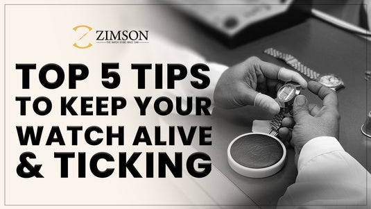 Top 5 Tips to Keep Your Watch Alive & Ticking