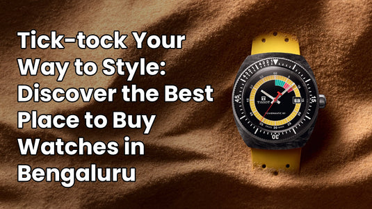 Tick-tock Your Way to Style: Discover the Best Place to Buy Watches in Bengaluru